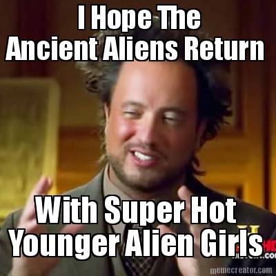 ancient-aliens-return-with-super-hot-younger-alien-girls-i-hope-the