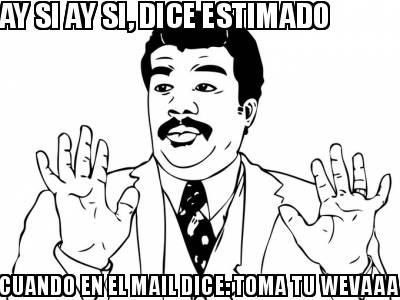 ay-si-ay-si-dice-estimado-cuando-en-el-mail-dice-toma-tu-wevaaa