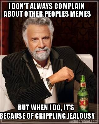 i-dont-always-complain-about-other-peoples-memes-but-when-i-do-its-because-of-cr
