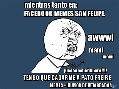 facebook-memes-san-felipe-tengo-que-cagarme-a-pato-freire-mientras-tanto-en-mami