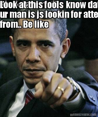 ska-lela-nana-if-u-know-dat-ur-man-is-js-lookin-for-attention-from..-be-like-loo