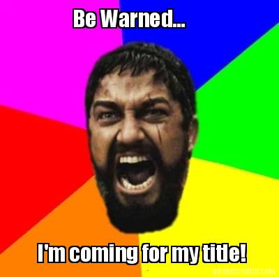 be-warned...-im-coming-for-my-title
