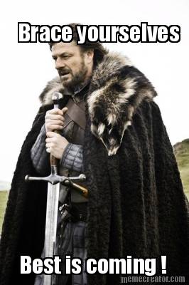 brace-yourselves-best-is-coming-