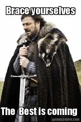 brace-yourselves-the-best-is-coming