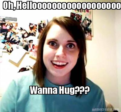 oh-helloooooooooooooooooooooooooooooooooooooooooooooooo-wanna-hug