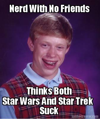 nerd-with-no-friends-thinks-both-star-wars-and-star-trek-suck