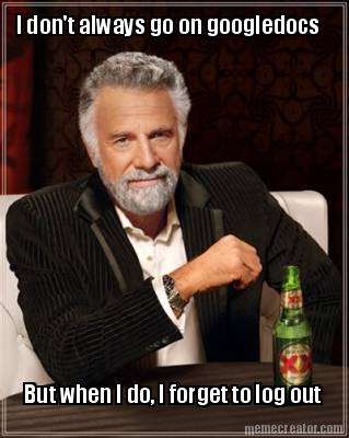 i-dont-always-go-on-googledocs-but-when-i-do-i-forget-to-log-out