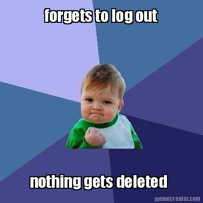 forgets-to-log-out-nothing-gets-deleted