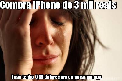 compra-iphone-de-3-mil-reais-e-no-tenho-099-dlares-pra-comprar-um-app
