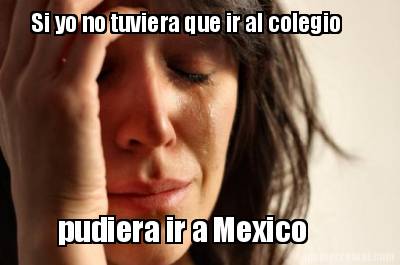 si-yo-no-tuviera-que-ir-al-colegio-pudiera-ir-a-mexico