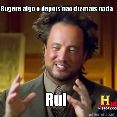 sugere-algo-e-depois-no-diz-mais-nada-rui