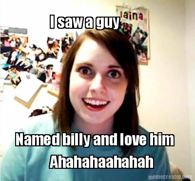 i-saw-a-guy-named-billy-and-love-him-ahahahaahahah