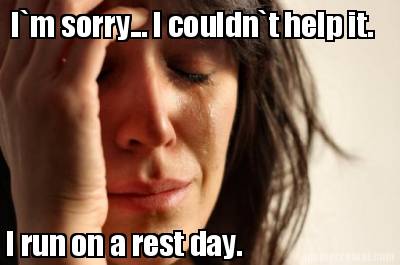 im-sorry...-i-couldnt-help-it.-i-run-on-a-rest-day