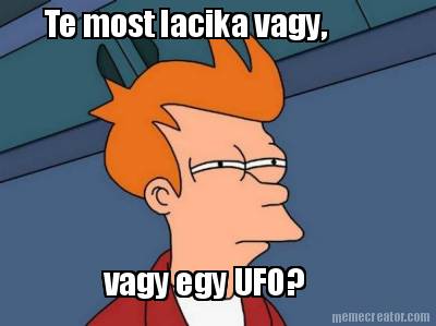 te-most-lacika-vagy-vagy-egy-ufo