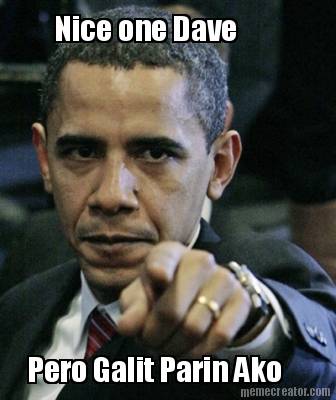 nice-one-dave-pero-galit-parin-ako