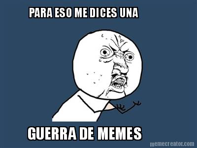 para-eso-me-dices-una-guerra-de-memes