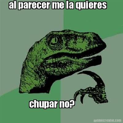 al-parecer-me-la-quieres-chupar-no