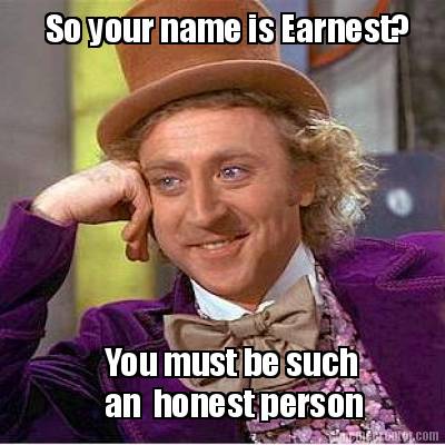 so-your-name-is-earnest-you-must-be-such-an-honest-person