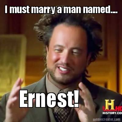 i-must-marry-a-man-named....-ernest