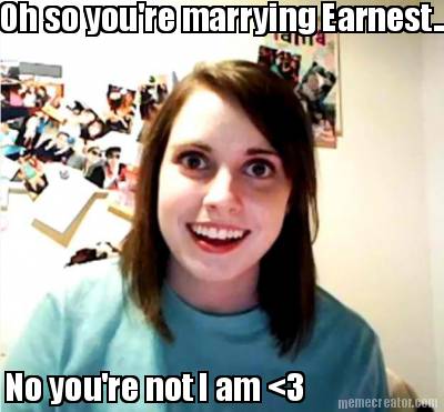 oh-so-youre-marrying-earnest..-no-youre-not-i-am-