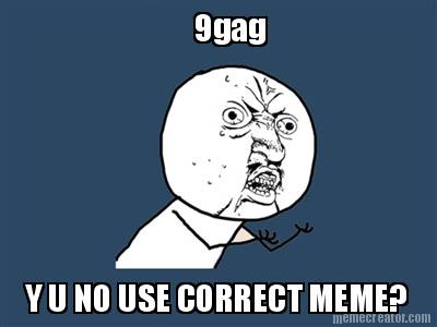 9gag-y-u-no-use-correct-meme
