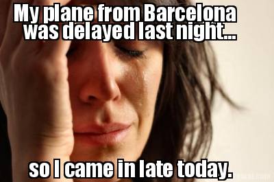 my-plane-from-barcelona-was-delayed-last-night...-so-i-came-in-late-today