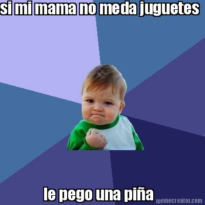 si-mi-mama-no-meda-juguetes-le-pego-una-pia