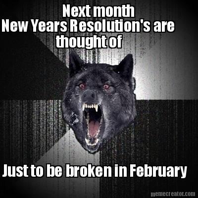 next-month-new-years-resolutions-are-thought-of-just-to-be-broken-in-february