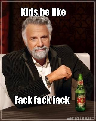 kids-be-like-fack-fack-fack