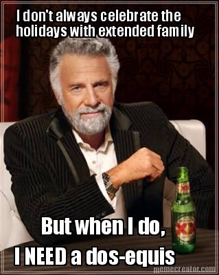 i-dont-always-celebrate-the-holidays-with-extended-family-but-when-i-do-i-need-a