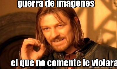 guerra-de-imagenes-el-que-no-comente-le-violara
