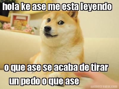hola-ke-ase-me-esta-leyendo-o-que-ase-se-acaba-de-tirar-un-pedo-o-que-ase