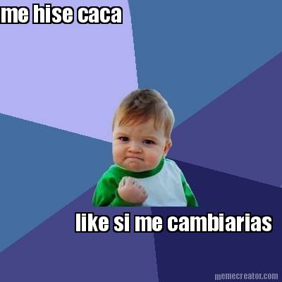 me-hise-caca-like-si-me-cambiarias