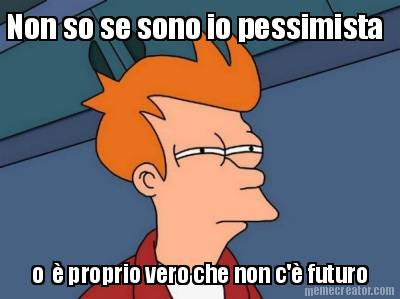 non-so-se-sono-io-pessimista-o-proprio-vero-che-non-c-futuro