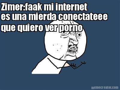 zimerfaak-mi-internet-es-una-mierda-conectateee-que-quiero-ver-porno