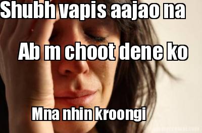 shubh-vapis-aajao-na-ab-m-choot-dene-ko-mna-nhin-kroongi