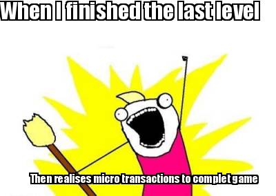 when-i-finished-the-last-level-then-realises-micro-transactions-to-complet-game