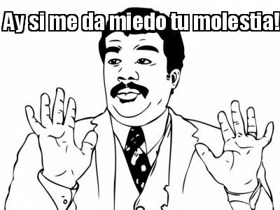 ay-si-me-da-miedo-tu-molestia