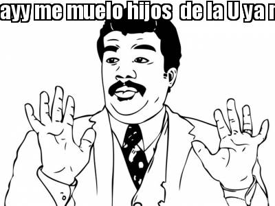 ayy-me-muelo-hijos-de-la-u-ya-no-lloren-pos