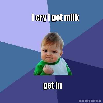i-cry-i-get-milk-get-in