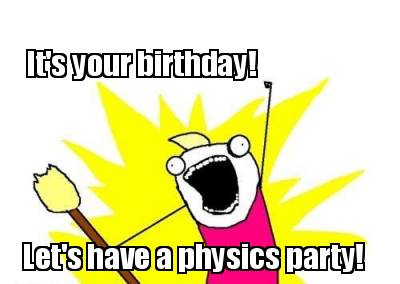 its-your-birthday-lets-have-a-physics-party