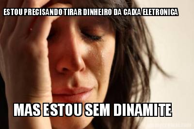 estou-precisando-tirar-dinheiro-da-caixa-eletronica-mas-estou-sem-dinamite