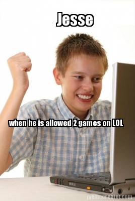 jesse-when-he-is-allowed-2-games-on-lol