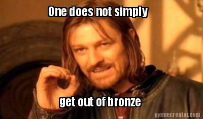 one-does-not-simply-get-out-of-bronze