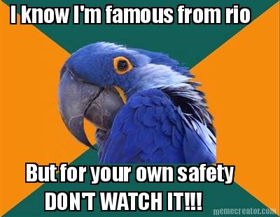 i-know-im-famous-from-rio-but-for-your-own-safety-dont-watch-it