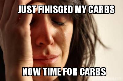 just-finisged-my-carbs-now-time-for-carbs