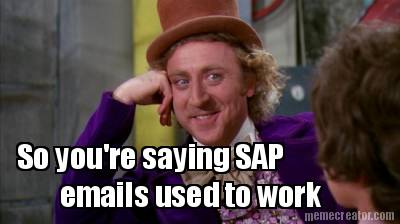 so-youre-saying-sap-emails-used-to-work