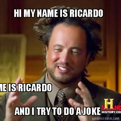 hi-my-name-is-ricardo-and-i-try-to-do-a-joke-hi-my-name-is-ricardo