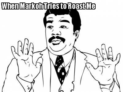 when-markoh-tries-to-roast-me
