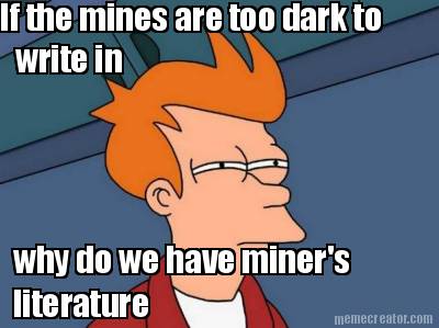 if-the-mines-are-too-dark-to-write-in-why-do-we-have-miners-literature